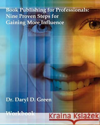 Book Publishing for Professionals - Workbook: Nine Proven Steps for Gaining More Influence (Workbook) Dr Daryl D. Green 9781453898819 Createspace - książka
