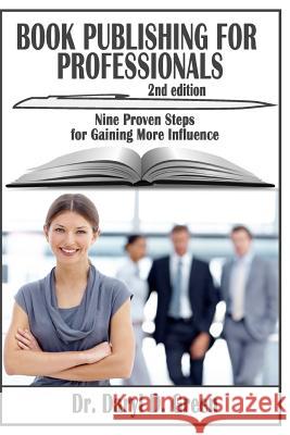 Book Publishing for Professionals: Nine Proven Steps for Gaining More Influence Dr Daryl Green 9781505396195 Createspace - książka