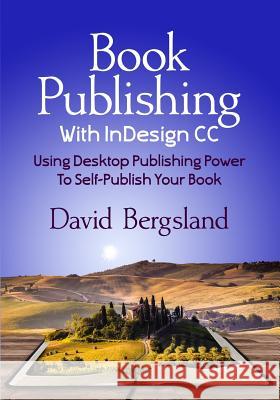 Book Publishing With InDesign CC: Using Desktop Publishing Power To Self-Publish Your Book Bergsland, David 9781530967353 Createspace Independent Publishing Platform - książka