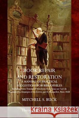 Book Repair and Restoration: A Manual of Practical Suggestions for Bibliophiles Mitchell S. Buck 9781517031169 Createspace - książka