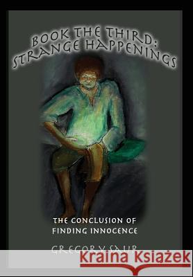 Book the Third: Strange Happenings: The Conclusion of Finding Innocence Gregory Saur 9781949317046 Gregory Saur - książka