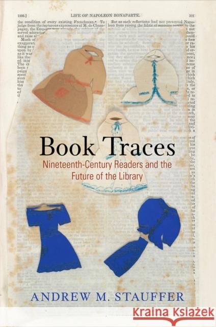 Book Traces: Nineteenth-Century Readers and the Future of the Library Stauffer, Andrew M. 9780812252682 University of Pennsylvania Press - książka