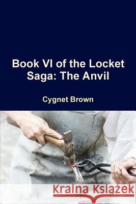 Book VI of the Locket Saga: The Anvil Cygnet Brown 9781387314034 Lulu.com - książka