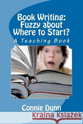 Book Writing: Fuzzy about Where to Start?: A Teaching Book Connie Dunn 9780615587882 Nature Woman Wisdom - książka