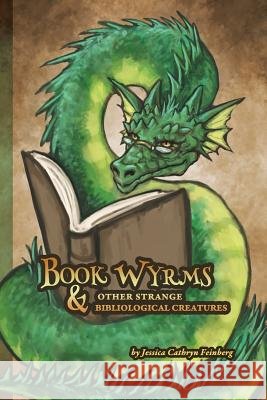 Book Wyrms & Other Strange Bibliological Creatures: A Field Guide Jessica Feinberg Jessica Feinberg 9781684196890 Jessica C. Feinberg - książka