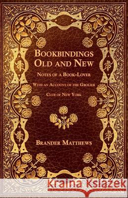 Bookbindings Old and New - Notes of a Book-Lover - With an Account of the Grolier Club of New York Brander Matthews 9781528712699 Old Hand Books - książka