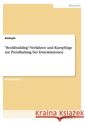 Bookbuilding-Verfahren und Kurspflege zur Preisfindung bei Erstemissionen Anonym 9783668004955 Grin Verlag - książka