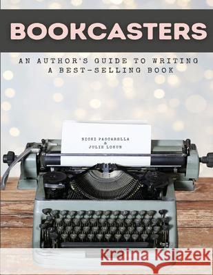 Bookcasters: An Author's Guide to Writing a Bestselling Book Nicki Pascarella Julie Loku 9781736379875 Mediacasters Publishing House - książka