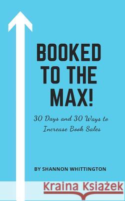 Booked to the Max!: 30 Days and 30 Ways to Market Your Book Shannon Whittington 9781091656123 Independently Published - książka