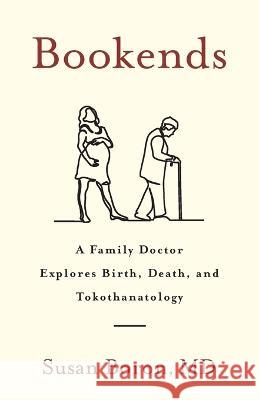 Bookends: A Family Doctor Explores Birth, Death, and Tokothanatology Susan Boron, MD   9781544531304 Houndstooth Press - książka