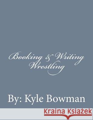 Booking & Writing Wrestling Kyle Bowman 9781495937040 Createspace - książka