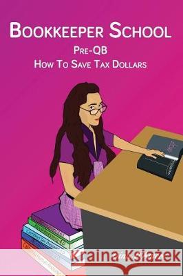 Bookkeeper School: Pre-QB, How To Save Tax Dollars Gina D'Amore 9780692896198 Hybrid Global Publishing - książka