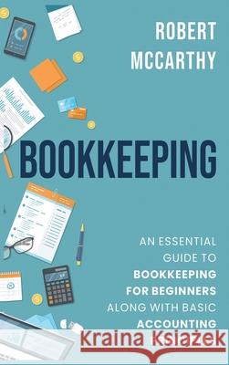 Bookkeeping: An Essential Guide to Bookkeeping for Beginners along with Basic Accounting Principles Robert McCarthy 9781952559709 Franelty Publications - książka