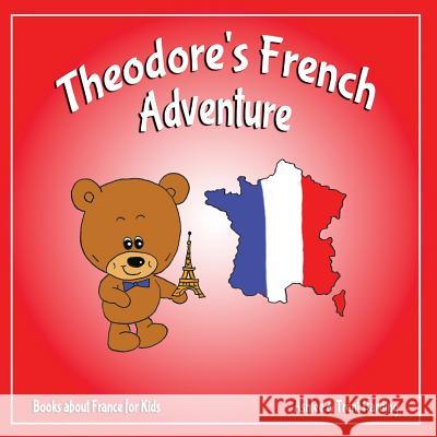 Books about France for Kids: Theodore's French Adventures Trent Harding Ashlee Harding 9781983766527 Createspace Independent Publishing Platform - książka