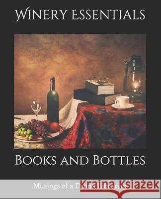 Books and Bottles: Musings of a Drunk Librarian Winery Essentials 9781797952765 Independently Published - książka