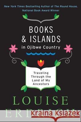 Books and Islands in Ojibwe Country: Traveling Through the Land of My Ancestors Louise Erdrich 9780062309969 Harper Perennial - książka