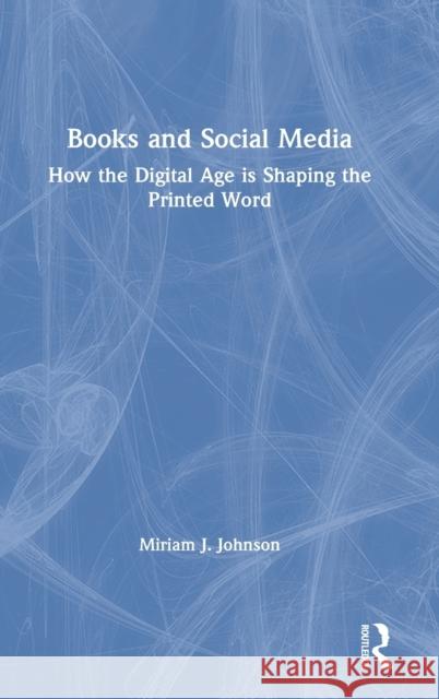 Books and Social Media: How the Digital Age is Shaping the Printed Word Johnson, Miriam J. 9781032030906 Routledge - książka