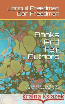 Books and Their Authors: A Humorous Look at Names and Nominative Determinism Dan Freedman Jonquil Y. Freedman 9781728670287 Independently Published - książka