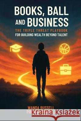 Books, Ball, and Business: The Triple Threat Playbook For Building Wealth Beyond Talent Wanda Russell Preston Russell 9781967082469 Bookbutler Publishing Company - książka