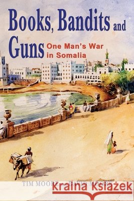 Books, Bandits and Guns: One man's war in Somalia Tim Moore, David Moore 9781911589051 The Choir Press - książka