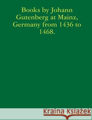 Books by Johann Gutenberg at Mainz, Germany from 1436 to 1468. Richard Estes 9781387847969 Lulu.com - książka