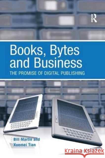 Books, Bytes and Business: The Promise of Digital Publishing Bill Martin Xuemei Tian 9781138267923 Routledge - książka