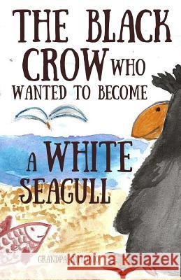 Books for Kids: The Black Crow Who Wanted to Become a White Seagull Grandpa Antonio 9781533163820 Createspace Independent Publishing Platform - książka