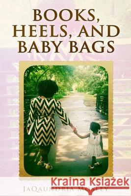 Books, Heels, and Baby Bags: Mentoring to Young Ladies Jaqaundria Mosley 9781517459727 Createspace Independent Publishing Platform - książka