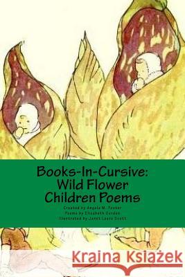Books-In-Cursive: Wild Flower Children Poems Angela M. Foster Elizabeth Gordon Janet Laura Scott 9781977908926 Createspace Independent Publishing Platform - książka