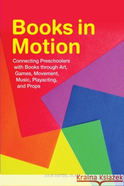 Books in Motion: Connecting Preschoolers with Books Through Art, Games, Movement, Music, Playacting, and Props Dietzel-Glair, Julie 9781555708108 Neal-Schuman Publishers - książka