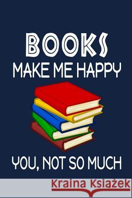 Books Make Me Happy, You, Not So Much Jeremy James 9781720042297 Independently Published - książka