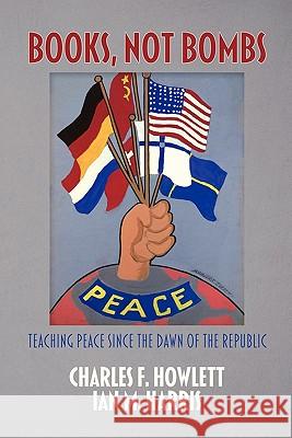 Books, Not Bombs: Teaching Peace Since the Dawn of the Republic Howlett, Charles F. 9781617351563 Information Age Publishing - książka