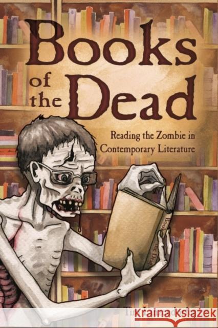 Books of the Dead: Reading the Zombie in Contemporary Literature Tim Lanzendorfer 9781496819062 University Press of Mississippi - książka