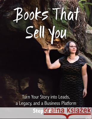 Books That Sell You: Turn Your Story into Leads, a Legacy and a Business Platform (Full Color Version) Steph Ritz 9780998252216 Ritz Books - książka