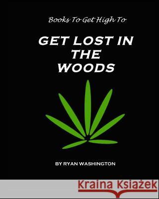 Books To Get High To: Get Lost In The Woods Washington, Ryan M. 9780692270493 Ryan Washington - książka