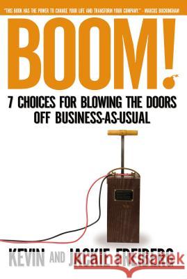 Boom! : 7 Choices for Blowing the Doors Off Business-As-Usual Kevin Freiberg 9781595551344  - książka