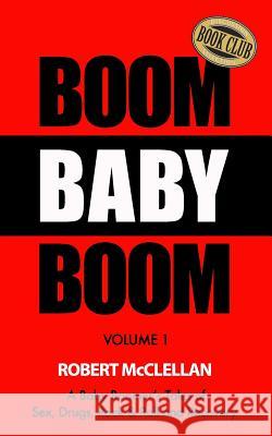 Boom Baby Boom: A Baby Boomer's Tales of Sex, Drugs, Rock & Roll and Recovery Robert J. McClellan 9781940944036 Heinerth Productions Inc. - książka