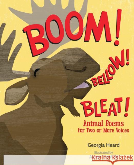 Boom! Bellow! Bleat!: Animal Poems for Two or More Voices Georgia Heard Aaron DeWitt 9781620915202 Wordsong - książka