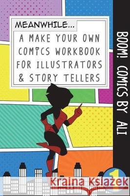 Boom! Comics by Ali: A What Happens Next Comic Book for Budding Illustrators and Story Tellers Bokkaku Dojinshi 9781723068621 Createspace Independent Publishing Platform - książka