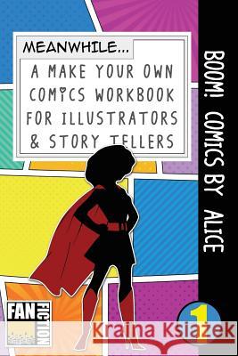 Boom! Comics by Alice: A What Happens Next Comic Book for Budding Illustrators and Story Tellers Bokkaku Dojinshi 9781723068393 Createspace Independent Publishing Platform - książka