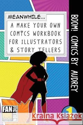 Boom! Comics by Audrey: A What Happens Next Comic Book for Budding Illustrators and Story Tellers Bokkaku Dojinshi 9781723073045 Createspace Independent Publishing Platform - książka