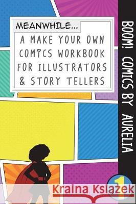 Boom! Comics by Aurelia: A What Happens Next Comic Book for Budding Illustrators and Story Tellers Bokkaku Dojinshi 9781723073144 Createspace Independent Publishing Platform - książka