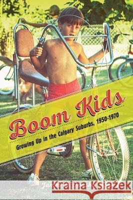 Boom Kids: Growing Up in the Calgary Suburbs, 1950-1970 James A. Onusko 9781771124980 Wilfrid Laurier University Press - książka