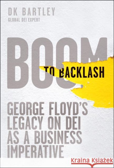 Boom to Backlash: George Floyd's Legacy on Dei as a Business Imperative DK (Diversity Talent International LLC, NY) Bartley 9781394351459 Wiley - książka