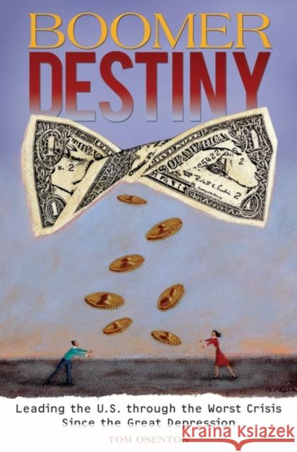 Boomer Destiny: Leading the U.S. Through the Worst Crisis Since the Great Depression Osenton, Tom 9780313356049 Praeger Publishers - książka