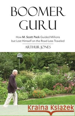 Boomer Guru: How M. Scott Peck Guided Millions but Lost Himself on The Road Less Traveled Arthur Jones 9780976875116 Capparoe Books - książka