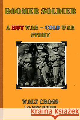 Boomer Soldier A Hot War - Cold War Story Cross, Walt 9780985099695 Dire Wolf Books - książka