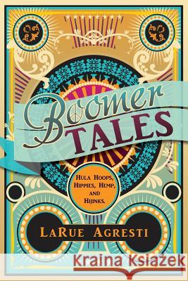 Boomer Tales: Hula Hoops, Hippies, Hemp, and Hijinks Larue Agresti 9781517089214 Createspace - książka