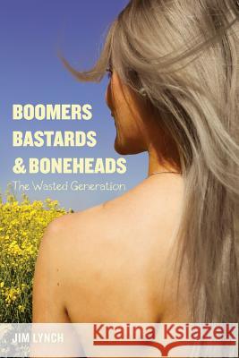 Boomers, Bastards & Boneheads: The Wasted Generation Jim Lynch 9781537260846 Createspace Independent Publishing Platform - książka