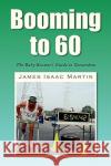 Booming to 60 James Isaac Martin 9781436357517 Xlibris Corporation